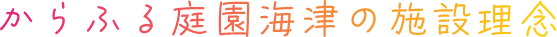 からふる園庭海津の施設理念